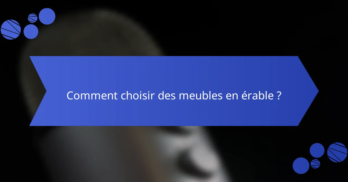 Comment choisir des meubles en érable ?