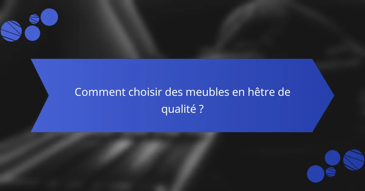 Comment choisir des meubles en hêtre de qualité ?