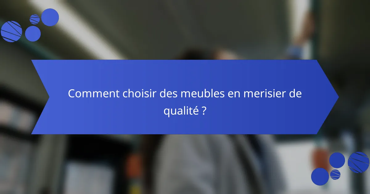 Comment choisir des meubles en merisier de qualité ?