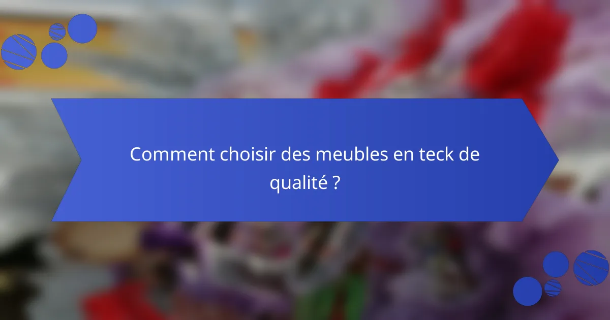 Comment choisir des meubles en teck de qualité ?