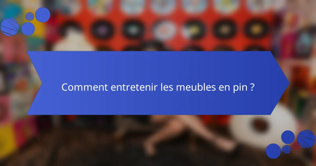 Comment entretenir les meubles en pin ?