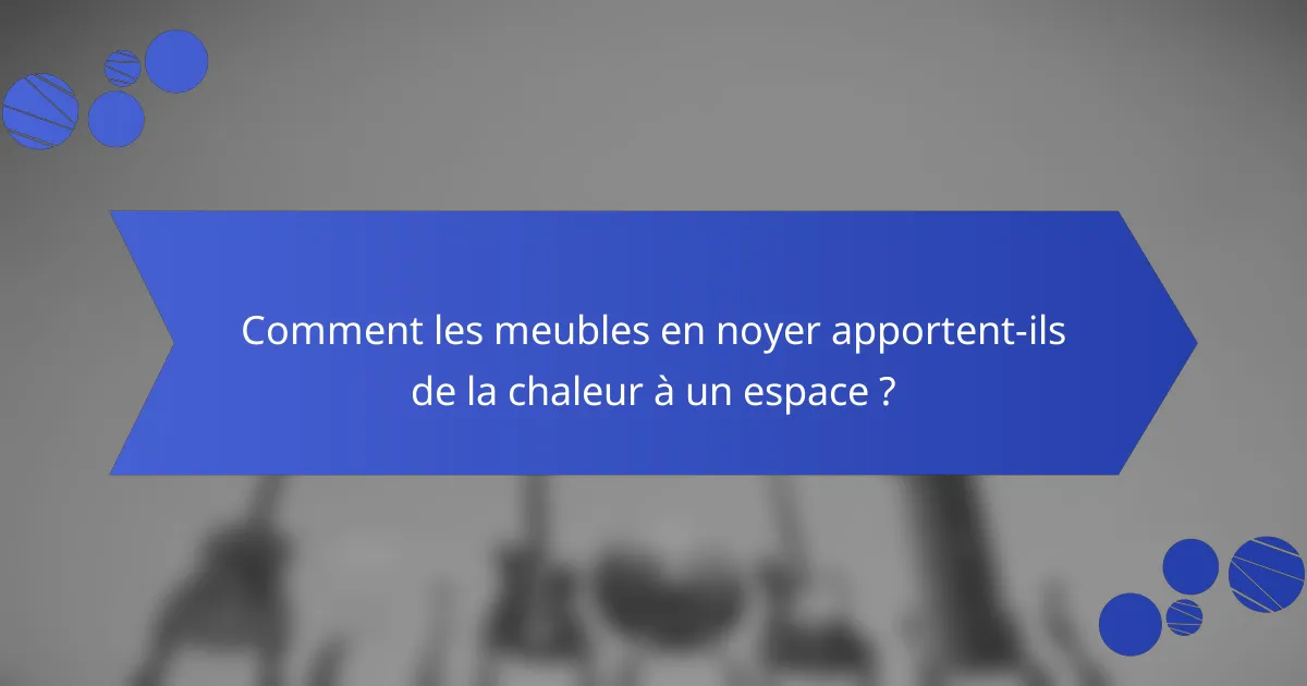 Comment les meubles en noyer apportent-ils de la chaleur à un espace ?