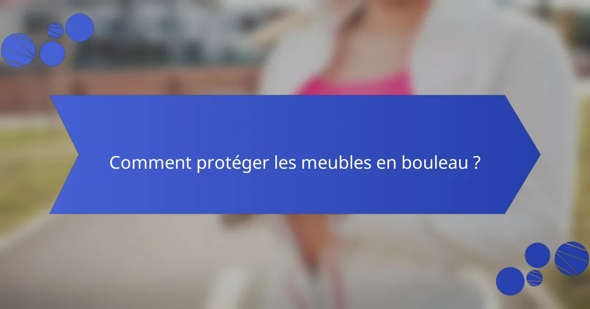 Comment protéger les meubles en bouleau ?