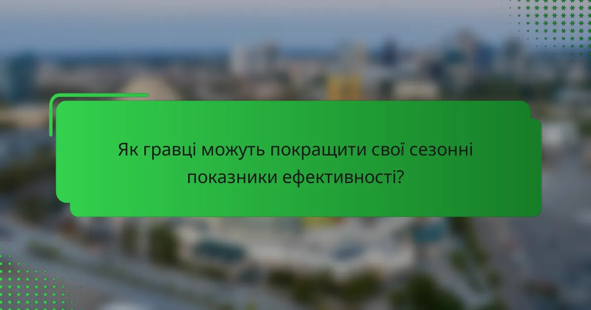 Як гравці можуть покращити свої сезонні показники ефективності?