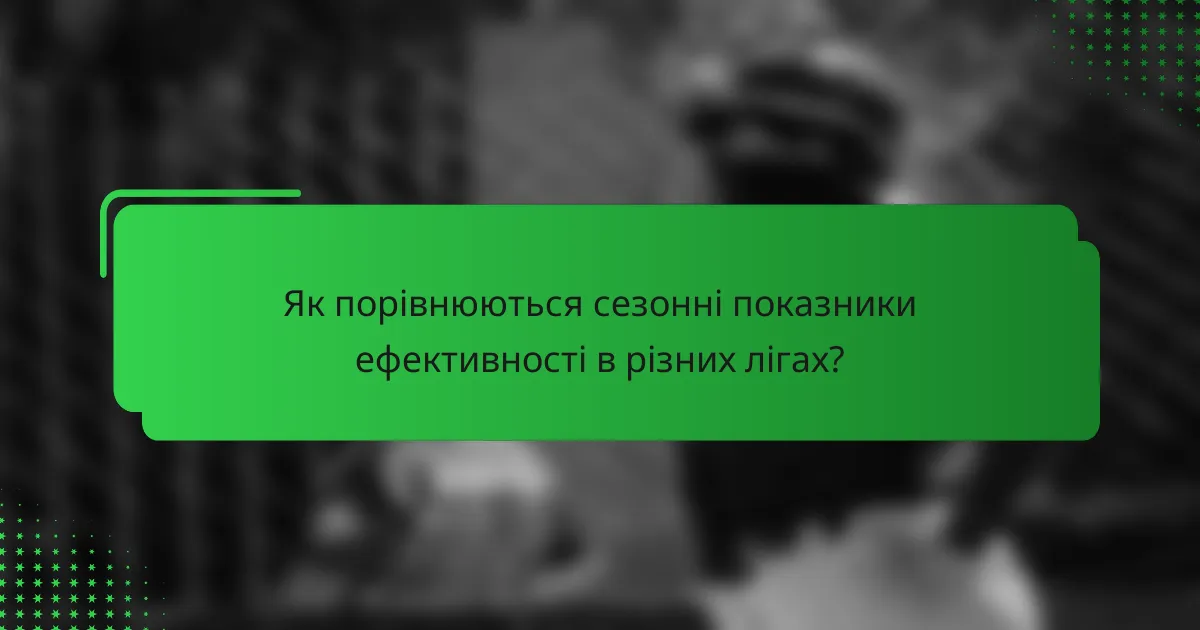 Як порівнюються сезонні показники ефективності в різних лігах?