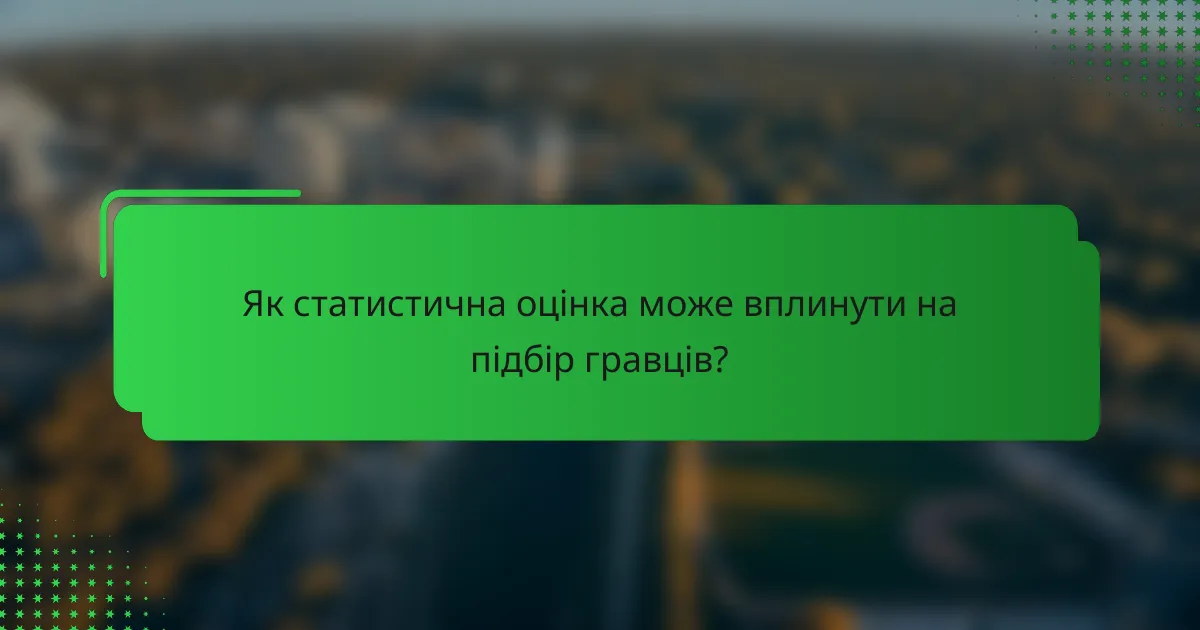 Як статистична оцінка може вплинути на підбір гравців?