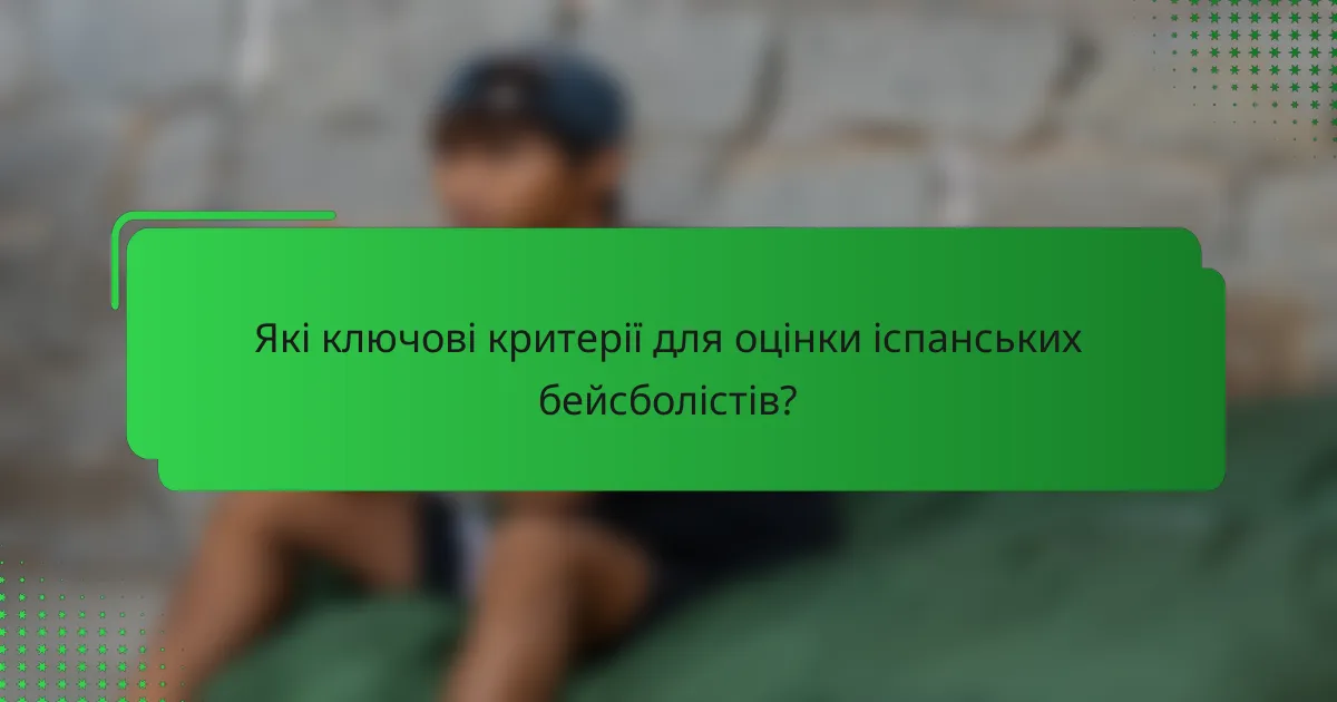 Які ключові критерії для оцінки іспанських бейсболістів?