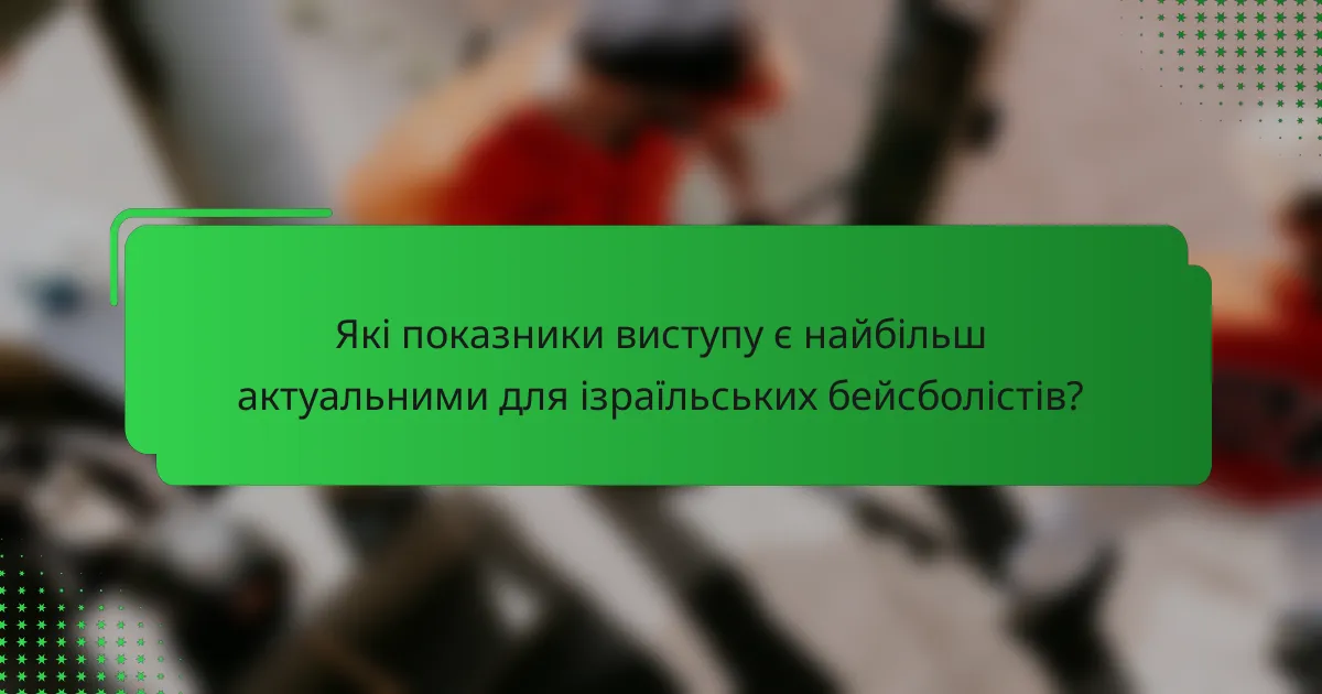 Які показники виступу є найбільш актуальними для ізраїльських бейсболістів?