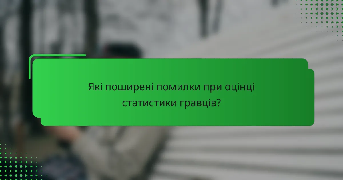 Які поширені помилки при оцінці статистики гравців?