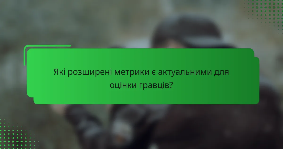 Які розширені метрики є актуальними для оцінки гравців?