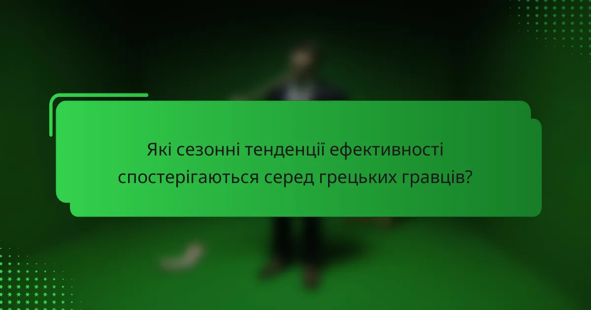 Які сезонні тенденції ефективності спостерігаються серед грецьких гравців?