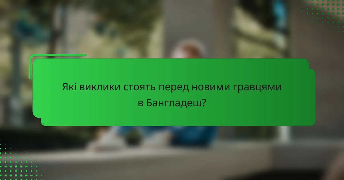 Які виклики стоять перед новими гравцями в Бангладеш?