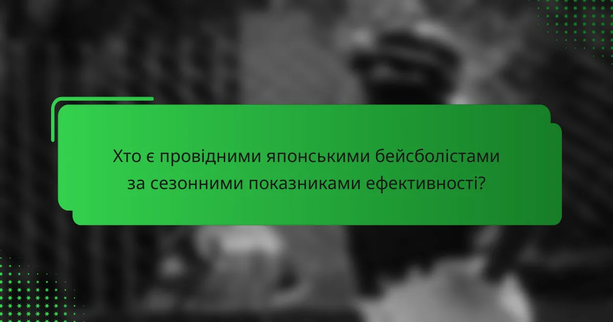 Хто є провідними японськими бейсболістами за сезонними показниками ефективності?