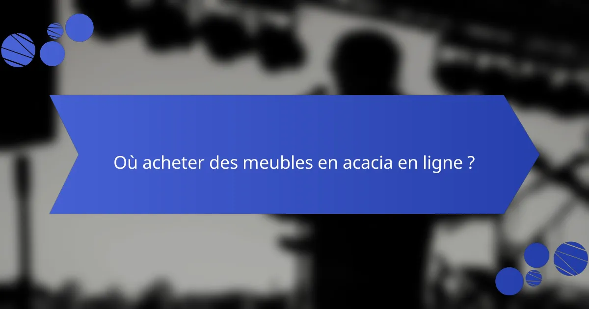Où acheter des meubles en acacia en ligne ?