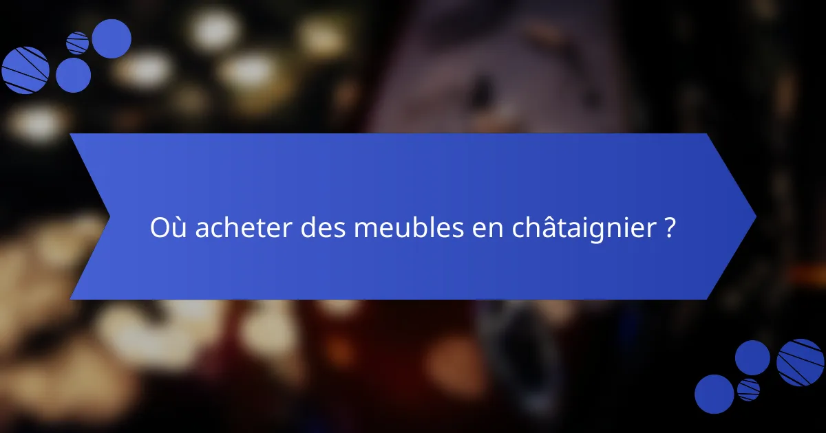 Où acheter des meubles en châtaignier ?