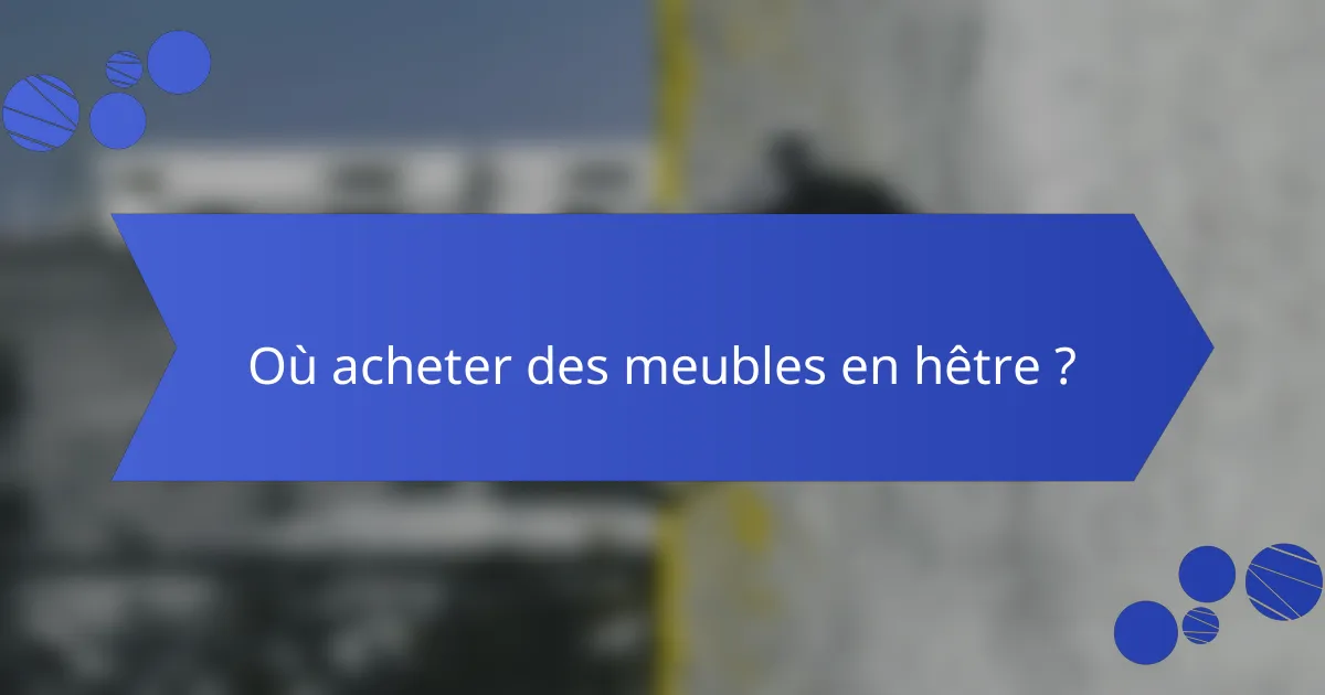 Où acheter des meubles en hêtre ?