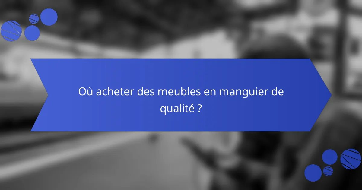 Où acheter des meubles en manguier de qualité ?
