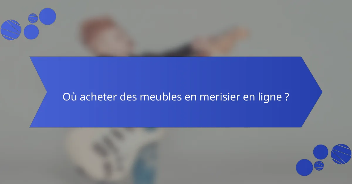 Où acheter des meubles en merisier en ligne ?
