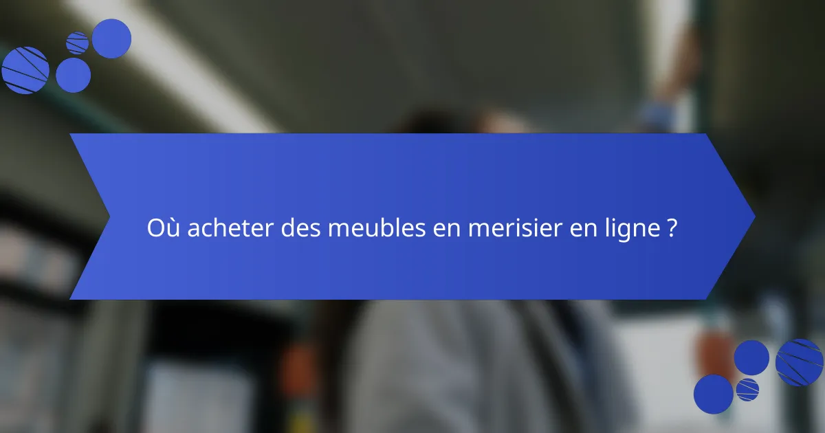 Où acheter des meubles en merisier en ligne ?