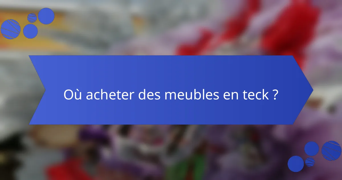 Où acheter des meubles en teck ?