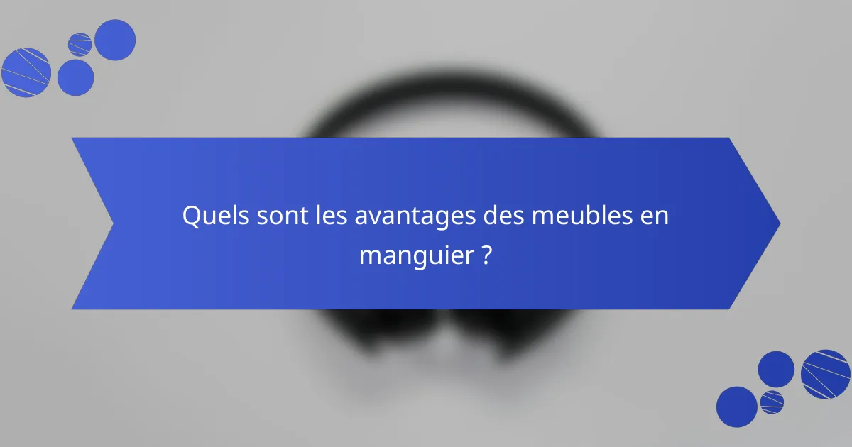 Quels sont les avantages des meubles en manguier ?