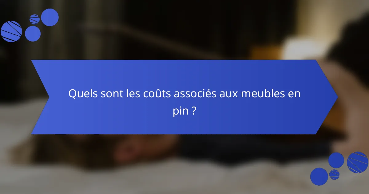 Quels sont les coûts associés aux meubles en pin ?