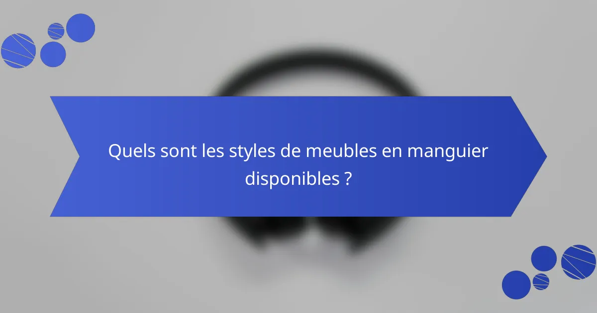 Quels sont les styles de meubles en manguier disponibles ?