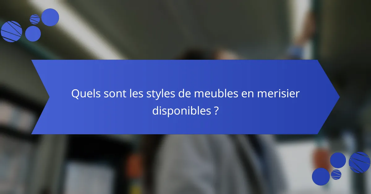 Quels sont les styles de meubles en merisier disponibles ?