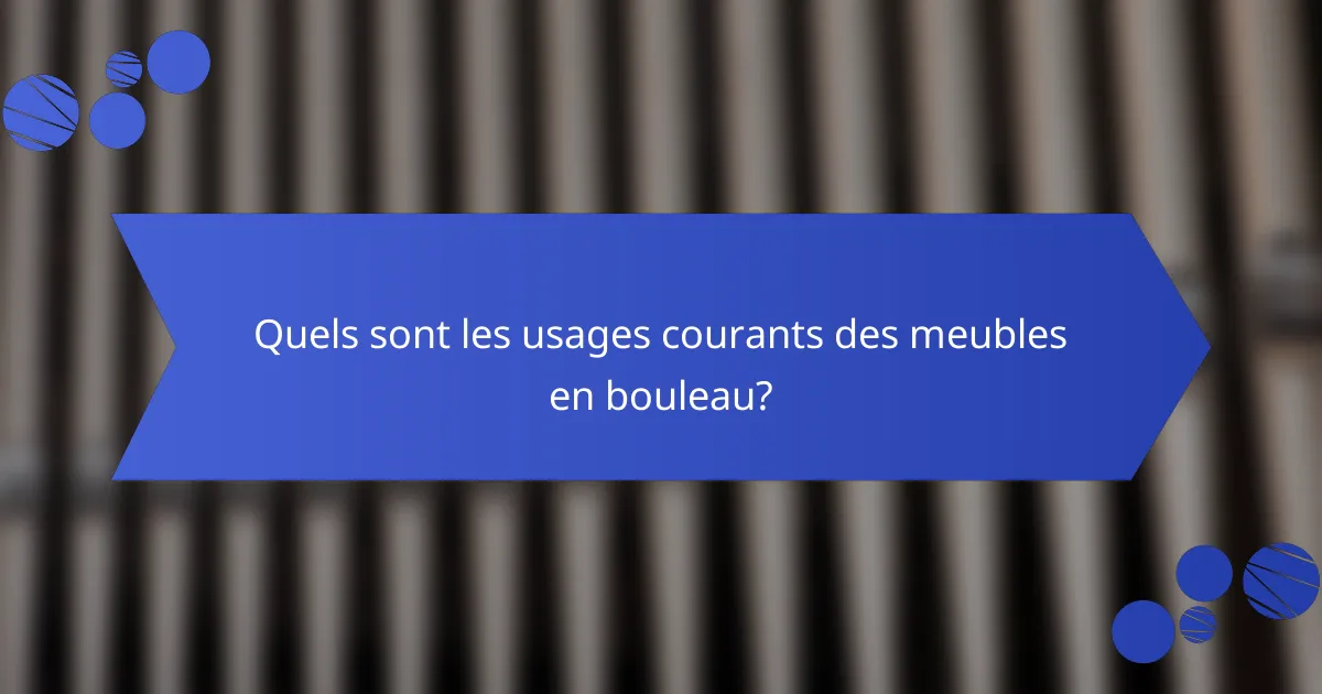 Quels sont les usages courants des meubles en bouleau?